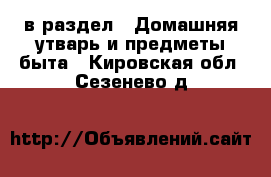  в раздел : Домашняя утварь и предметы быта . Кировская обл.,Сезенево д.